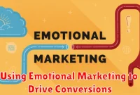 Using Emotional Marketing to Drive Conversions Using Emotional Marketing to Drive Conversions